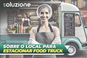 Melhor Local para Estacionar seu Food Truck - Imagem de empresária em frente a seu carro de lanches