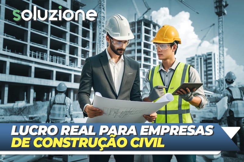 Lucro Real para Empresas de Construção Civil - imagem de empresário e engenheiro civil em canteiro de obras